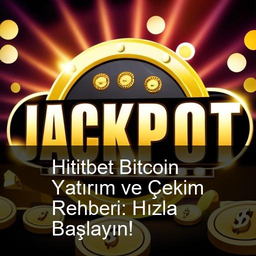 Hititbet Bitcoin Yatırım ve Çekim Rehberi: Hızla Başlayın!